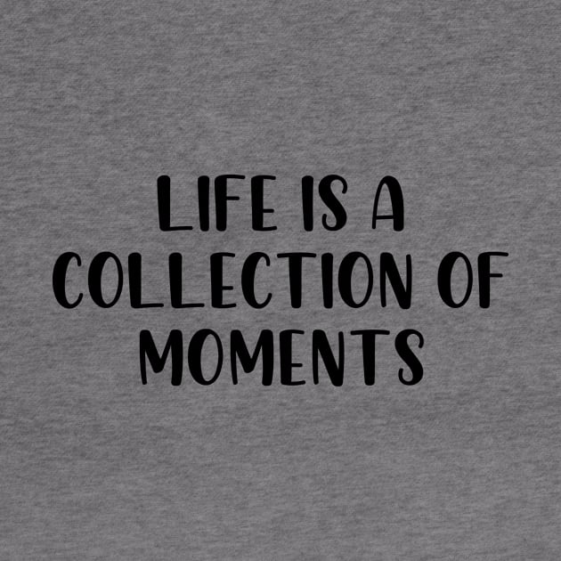 Life is a collection of moments by StraightDesigns